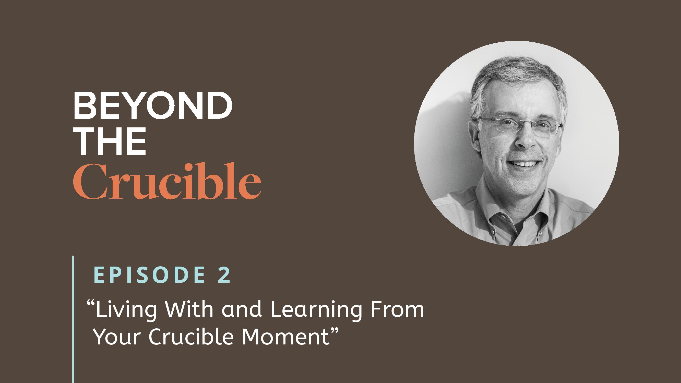 Living with and Learning From Your Crucible Moment
