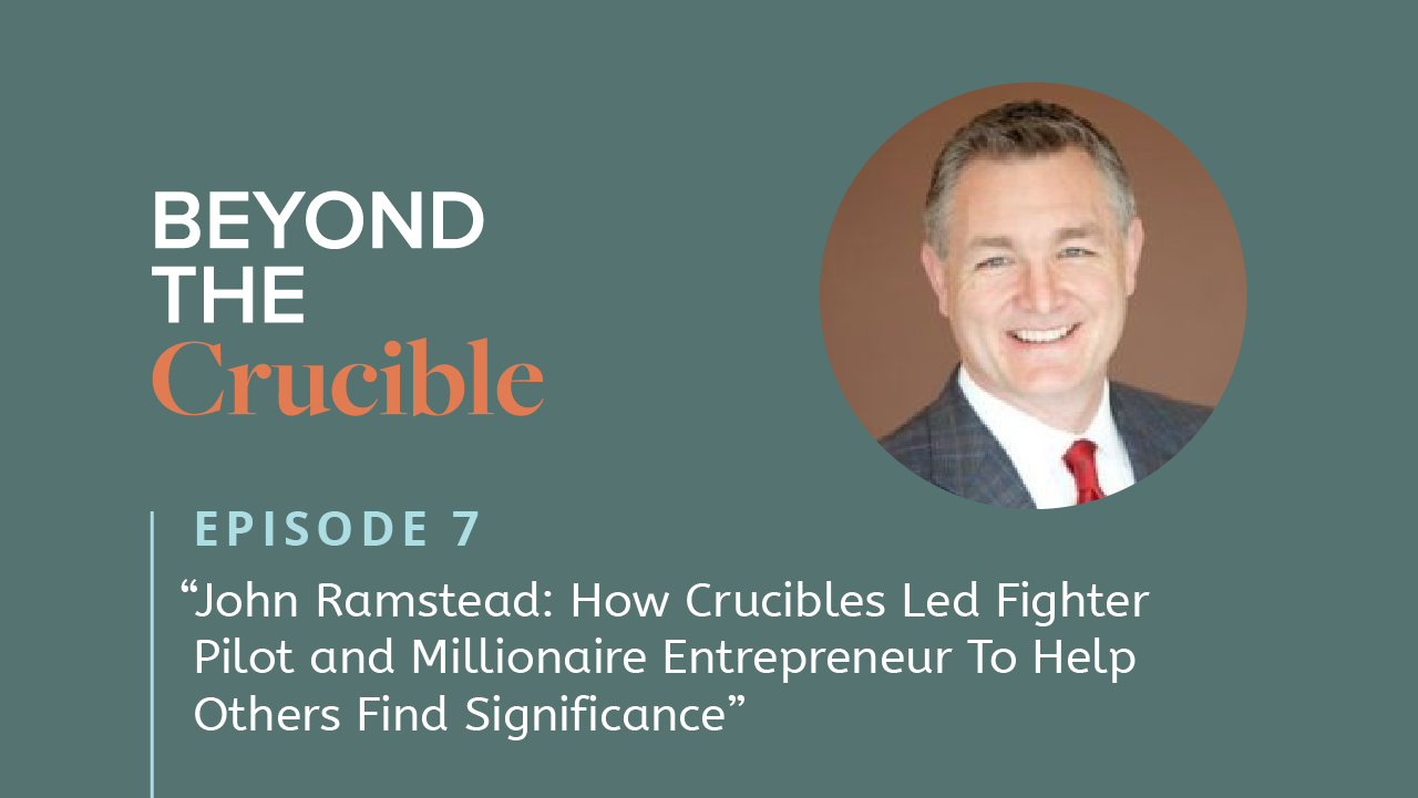 John Ramstead: How Crucibles Led Fighter Pilot and Millionaire Entrepreneur To Help Others Find Significance #7