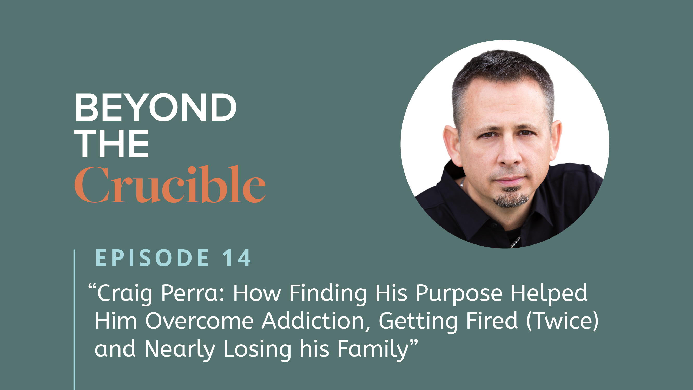 Craig Perra: How Finding His Purpose Helped Him Overcome Addiction, Getting Fired (Twice) and Nearly Losing his Family #14