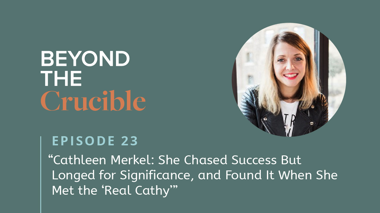 Cathleen Merkel — She Chased Success But Longed for Significance, and Found It When She Met the “Real Cathy” #23