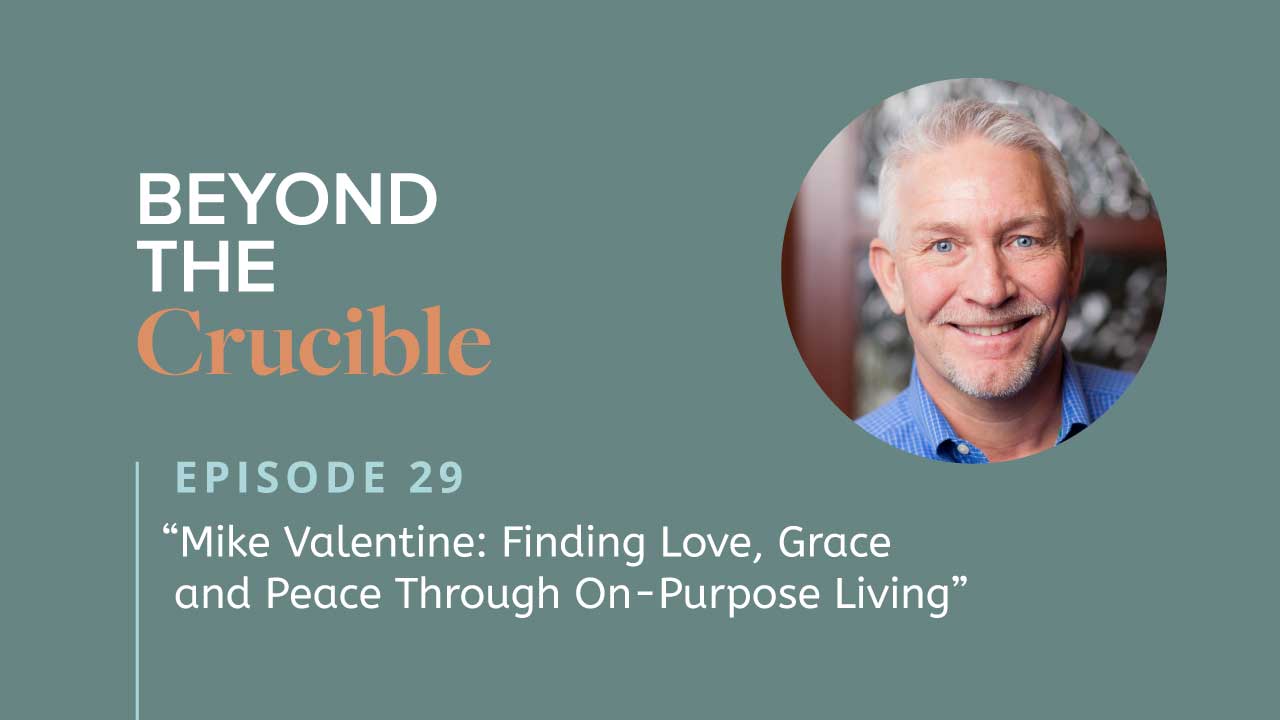 Mike Valentine: Finding Love, Grace and Peace Through On-Purpose Living #29
