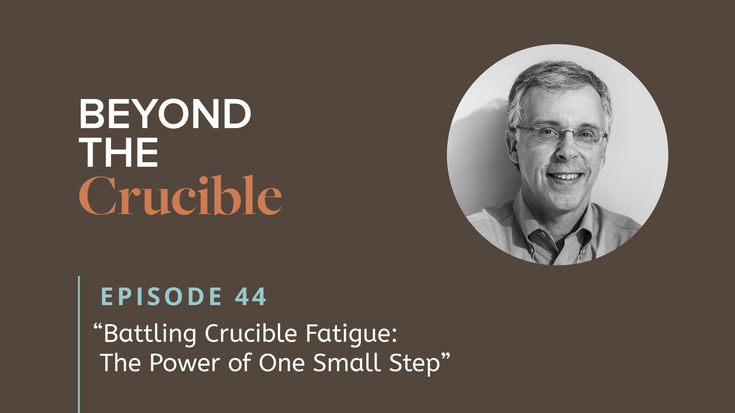 Battling Crucible Fatigue: The Power of One Small Step #44
