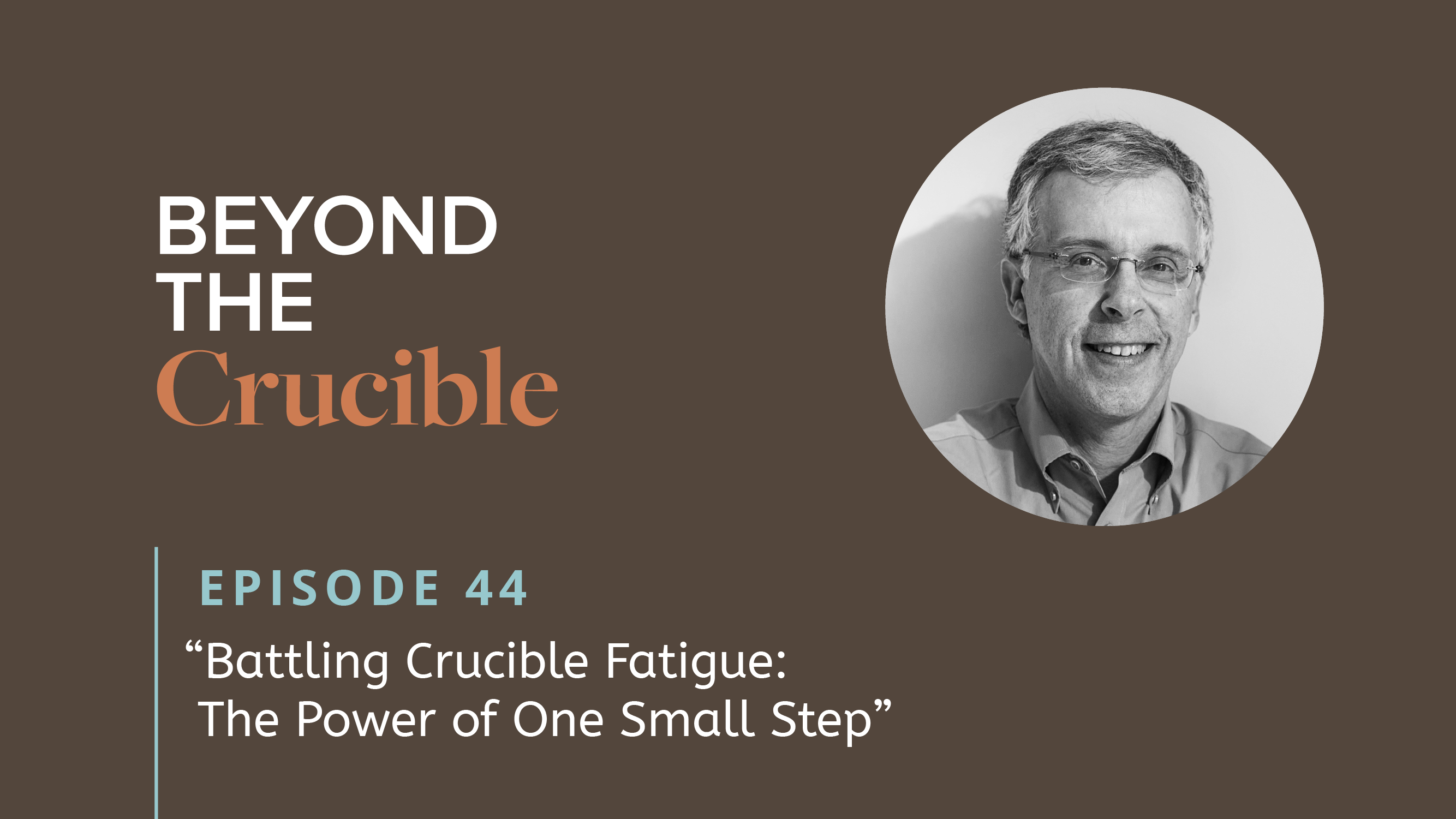 Battling Crucible Fatigue: The Power of One Small Step #44