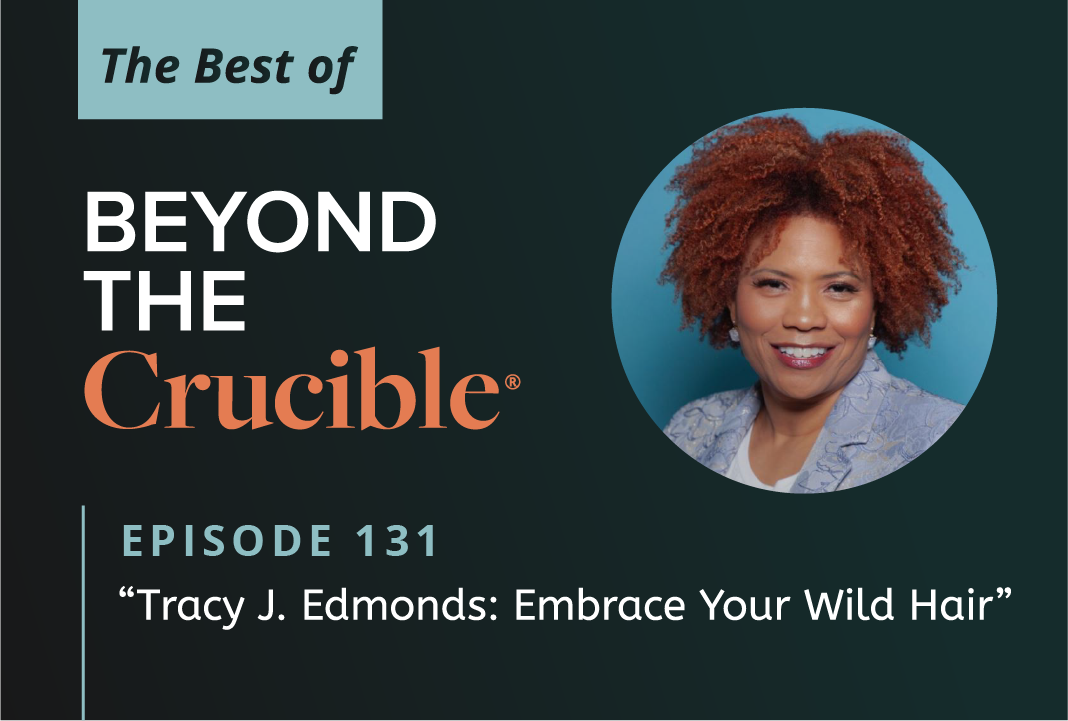 The Best of Beyond The Crucible 1 – Tracy J. Edmonds: Embrace Your Wild Hair #131