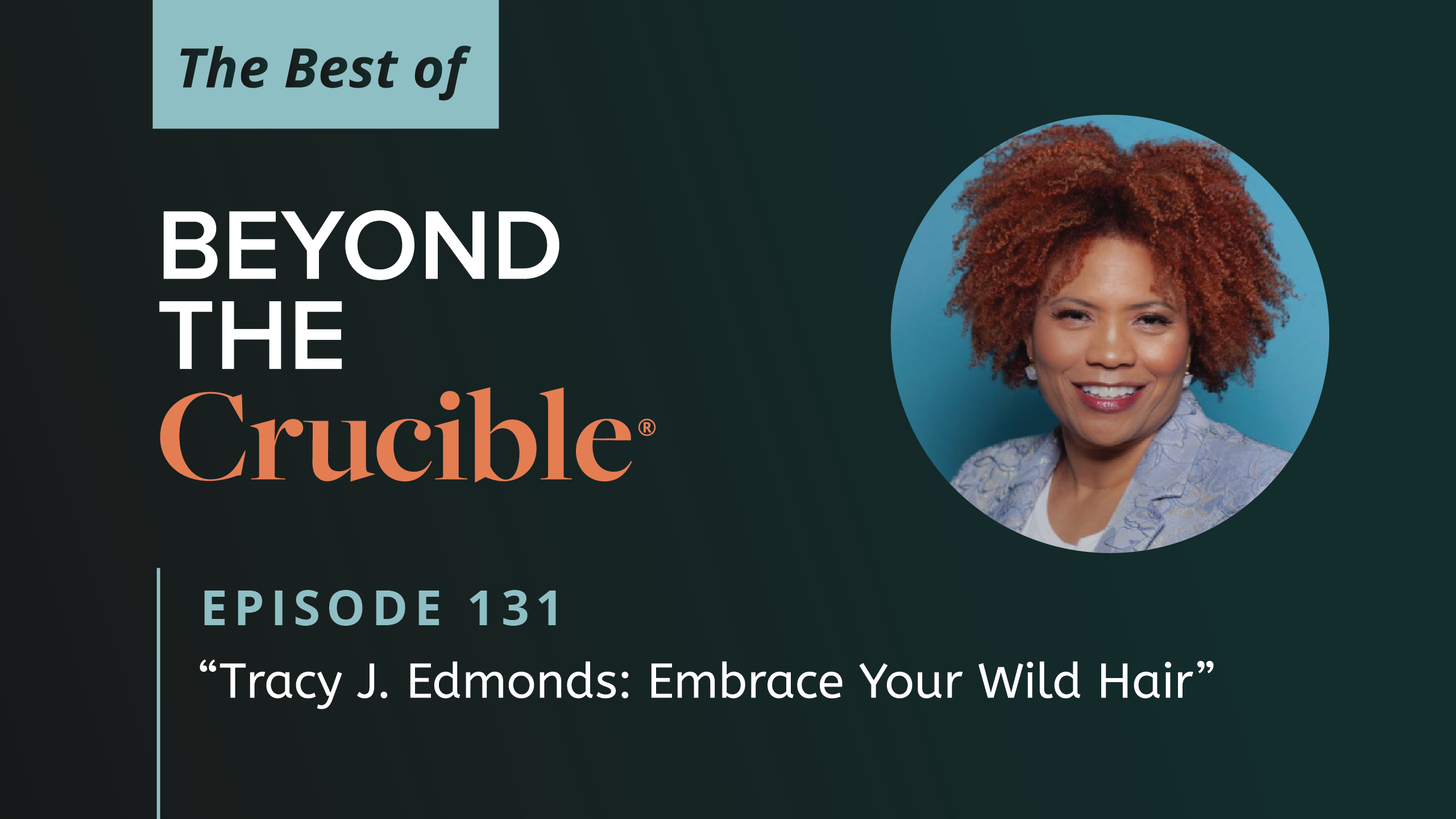 The Best of Beyond The Crucible 1 – Tracy J. Edmonds: Embrace Your Wild Hair #131