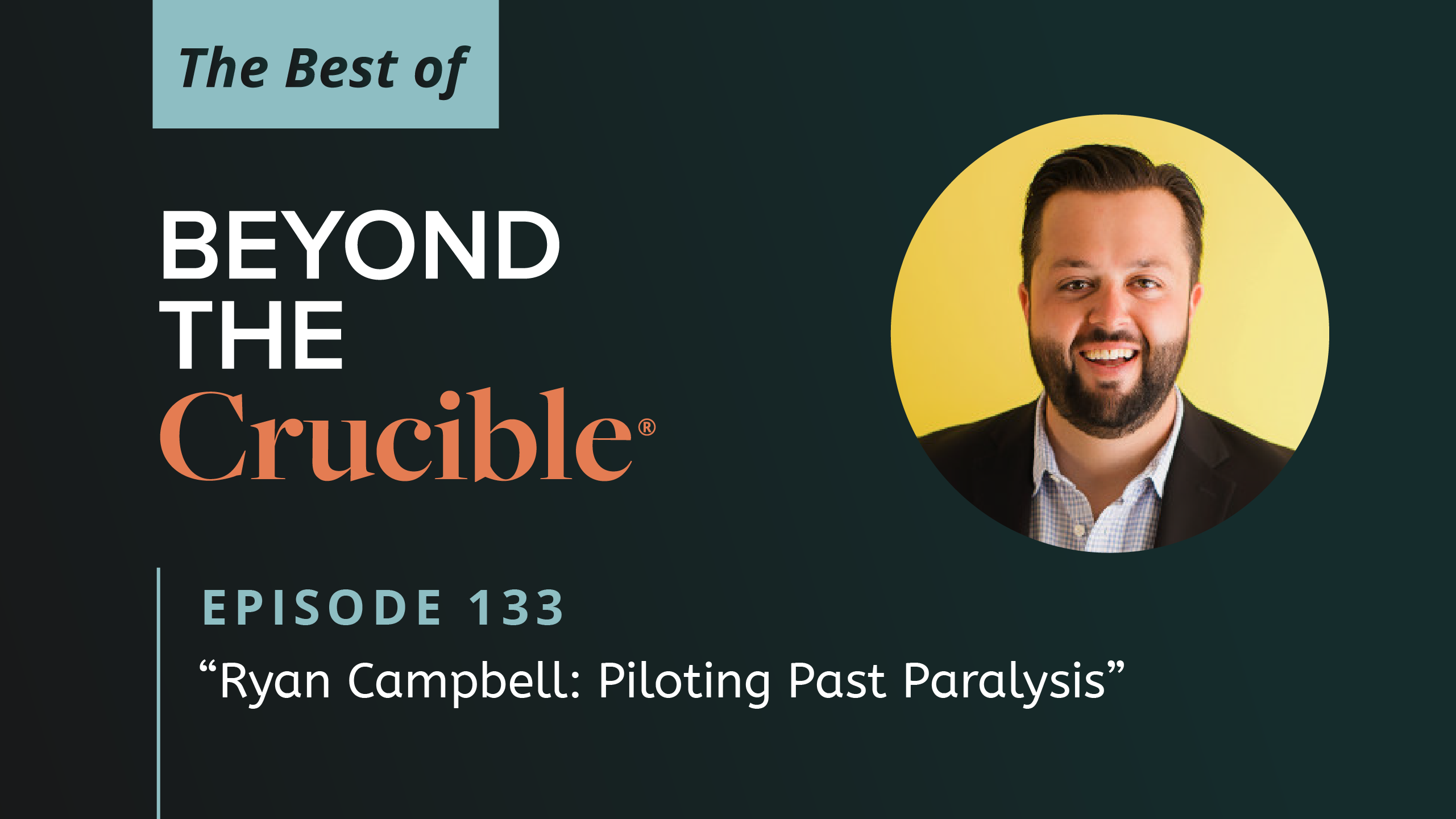 The Best of Beyond The Crucible 3 – Ryan Campbell: Piloting Past Paralysis #133