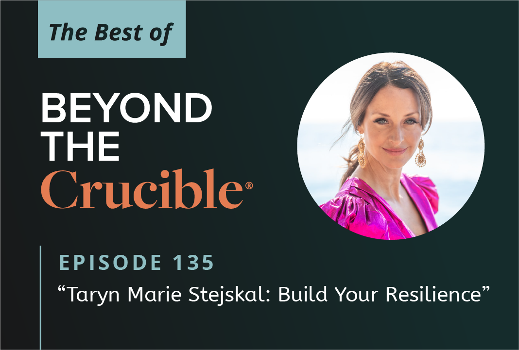 The Best of Beyond The Crucible 4 – Dr. Taryn Marie Stejskal: Build Your Resilience #135