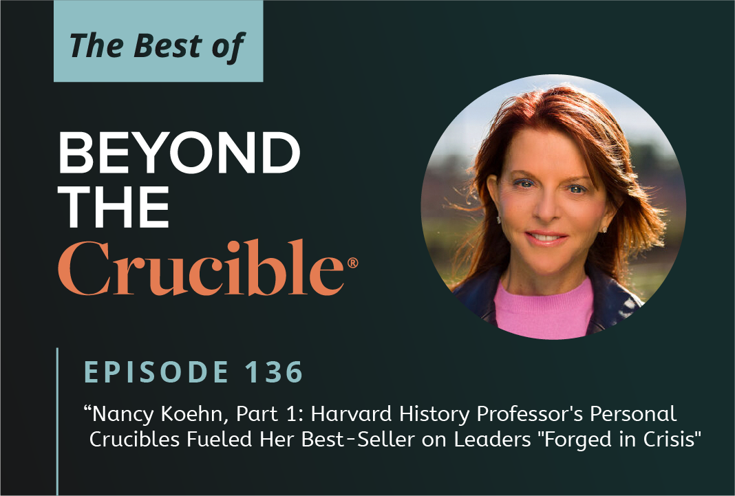 The Best of Beyond the Crucible 5 – Nancy Koehn: Part 1 #136