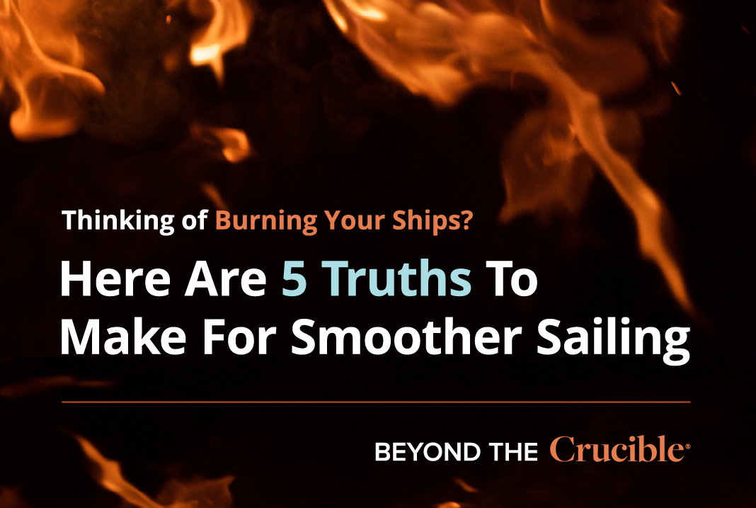 Thinking of Burning Your Ships? Here Are 5 Truths To Make For Smoother Sailing