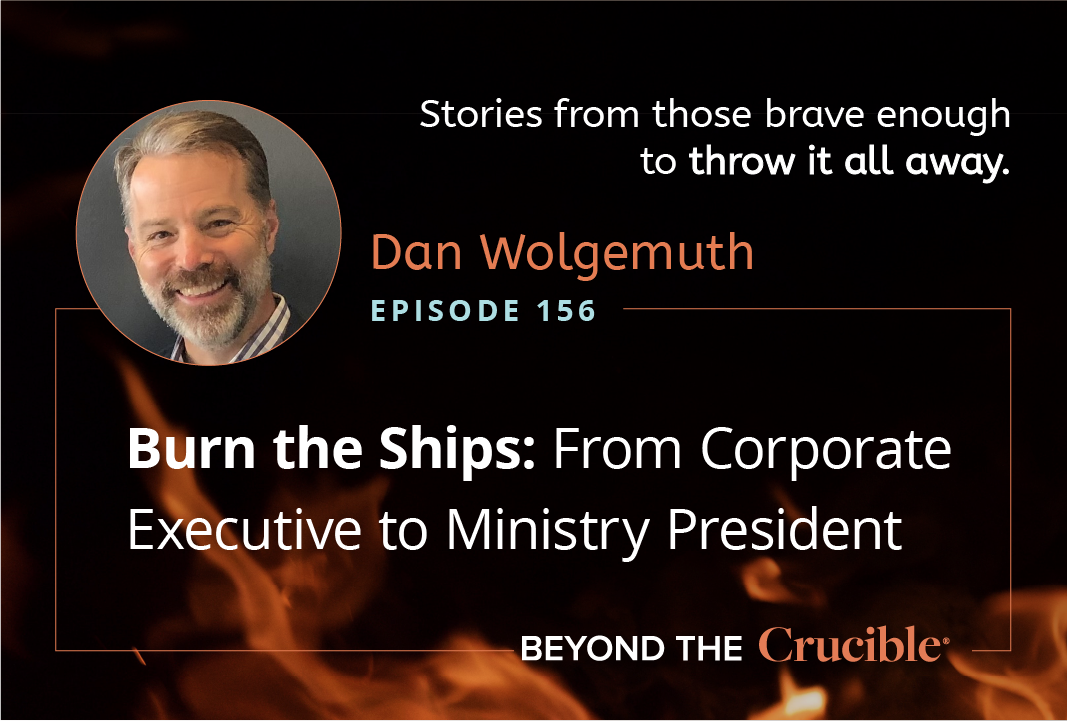 Burn the Ships 7: From Corporate Executive to Ministry President: Dan Wolgemuth #156