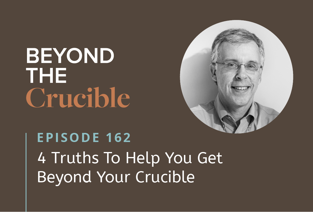 4 Truths To Help You Get Beyond Your Crucible #162