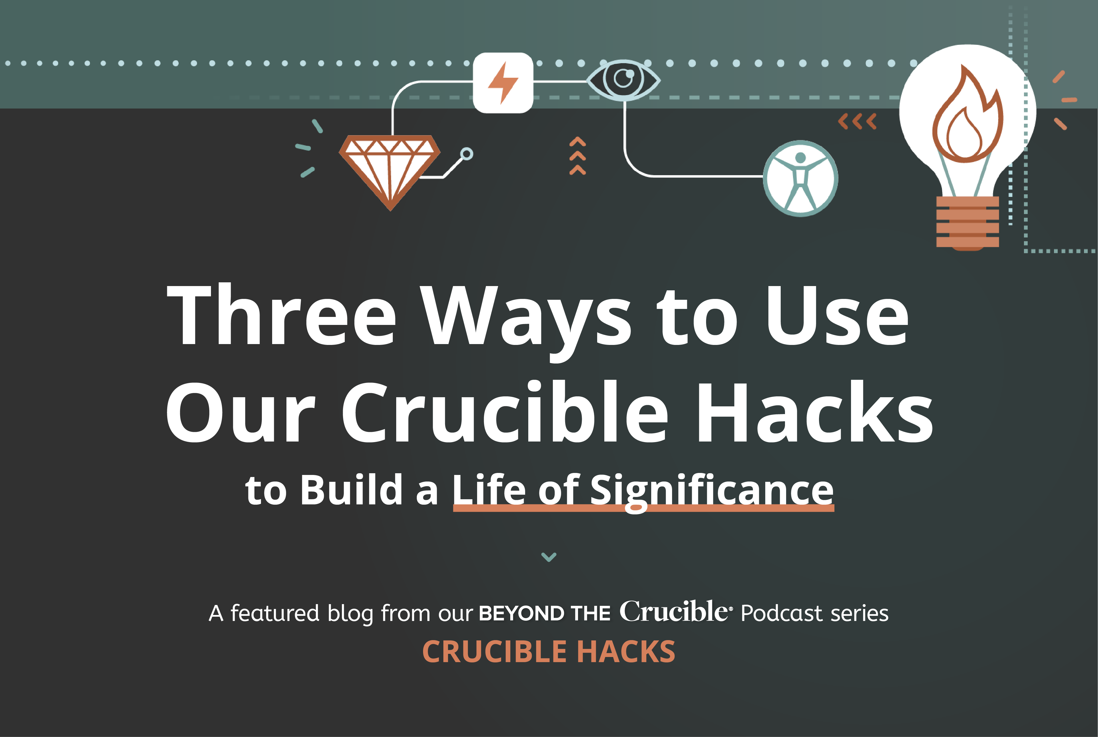 Three Ways to Use Our Crucible Hacks to Build a Life of Significance
