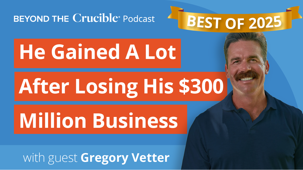 BEST OF 2025: Gregory Vetter Gained Much After Losing His $300 Million Business