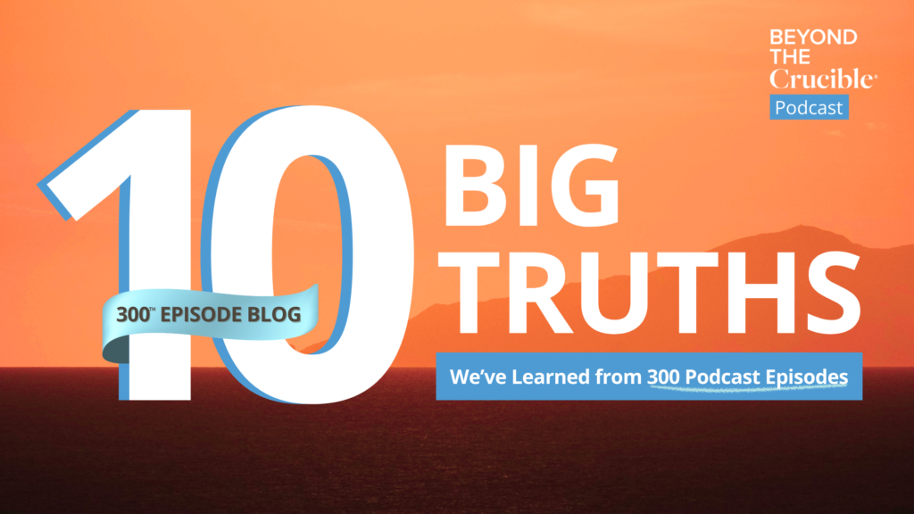 Ten Big Truths We’ve Learned from 300 Podcast Episodes